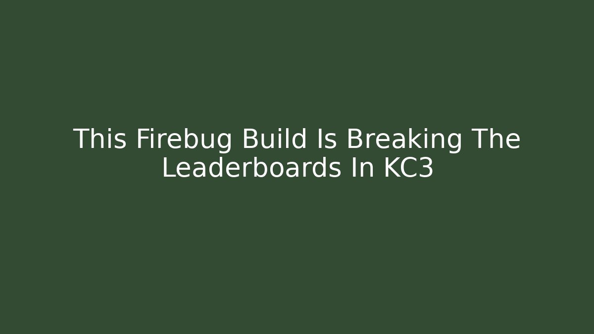 This Firebug Build Is Breaking The Leaderboards In KC3