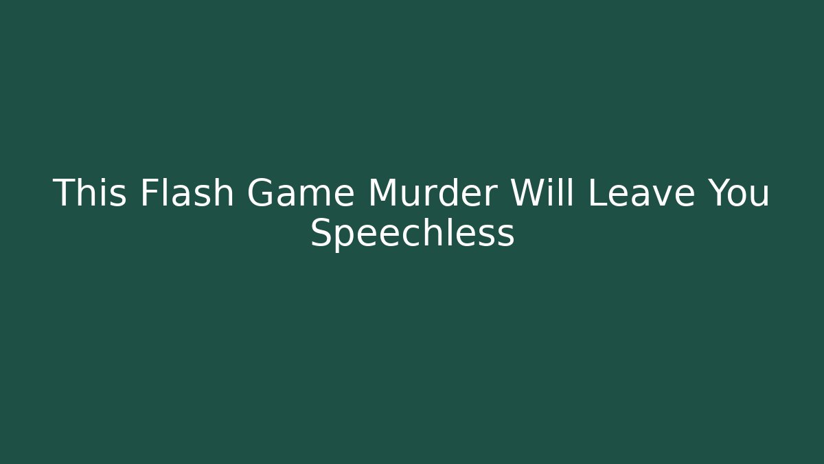 This Flash Game Murder Will Leave You Speechless