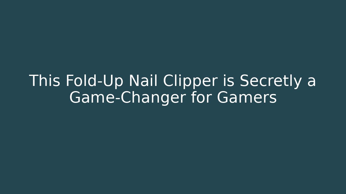 This Fold-Up Nail Clipper is Secretly a Game-Changer for Gamers