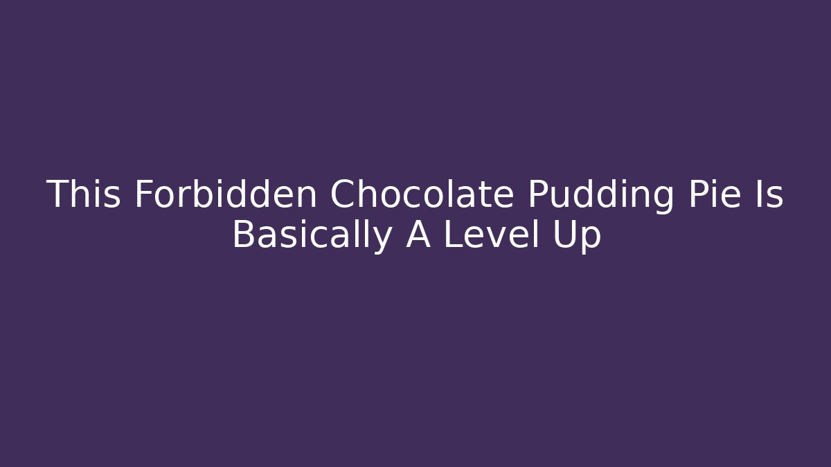 This Forbidden Chocolate Pudding Pie Is Basically A Level Up - Felix Cat Insurance