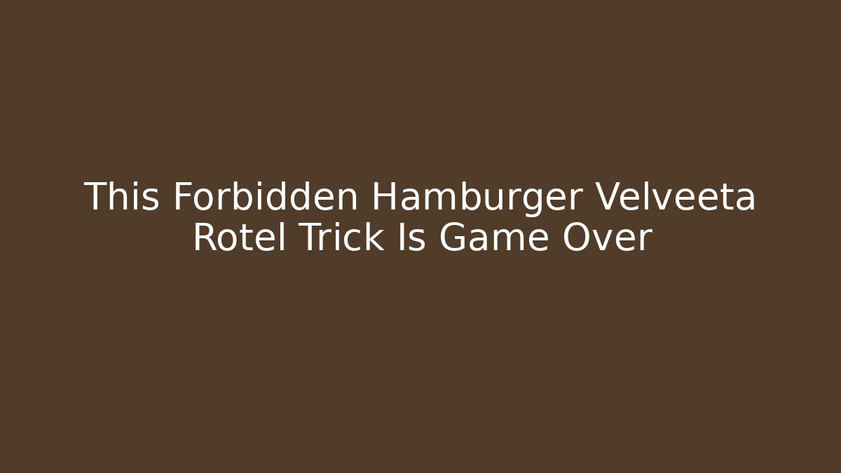 This Forbidden Hamburger Velveeta Rotel Trick Is Game Over - Felix Cat Insurance