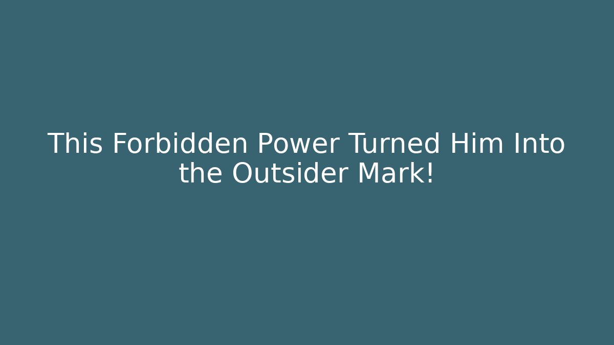 This Forbidden Power Turned Him Into the Outsider Mark!