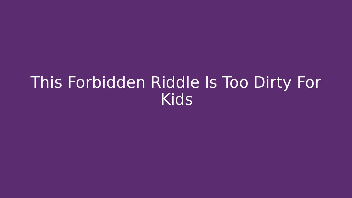This Forbidden Riddle Is Too Dirty For Kids