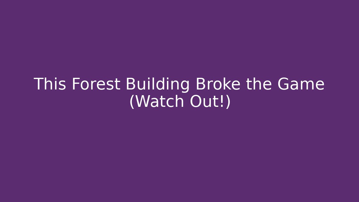 This Forest Building Broke the Game (Watch Out!)