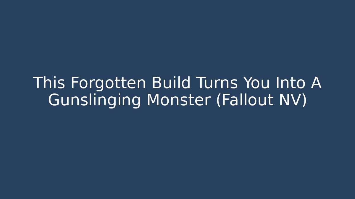 This Forgotten Build Turns You Into A Gunslinging Monster (Fallout NV)