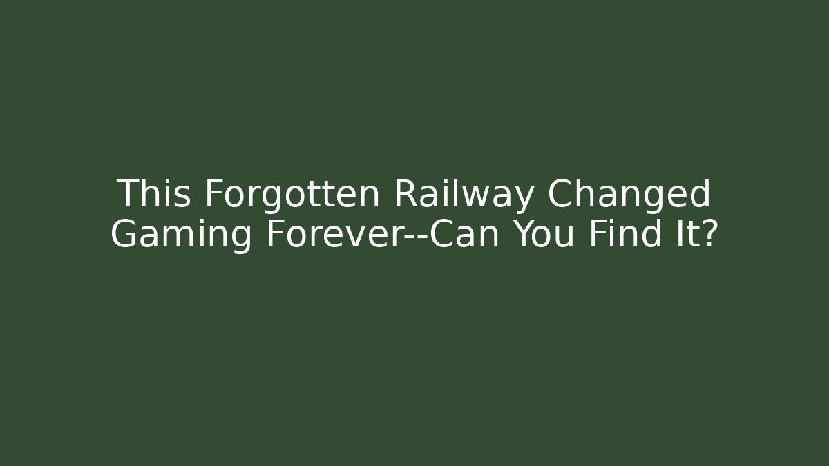 This Forgotten Railway Changed Gaming Forever—Can You Find It?