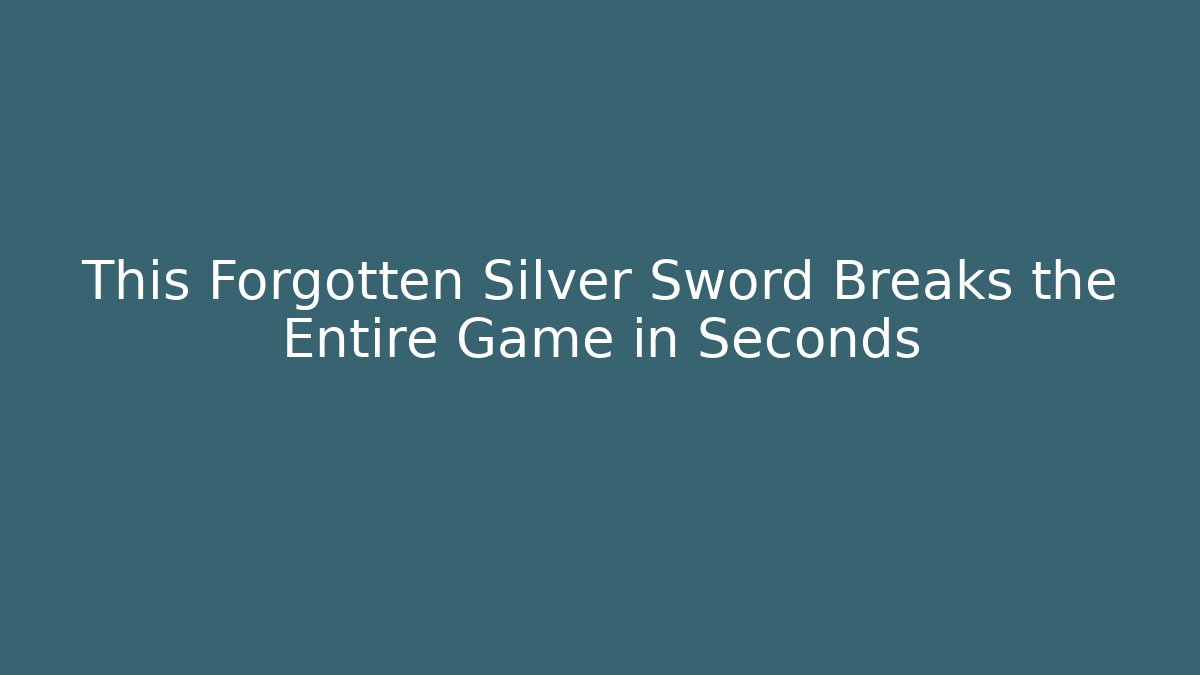 This Forgotten Silver Sword Breaks the Entire Game in Seconds