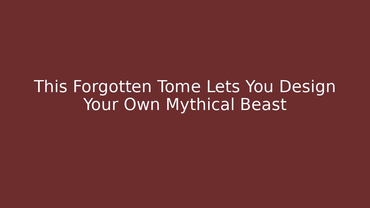 This Forgotten Tome Lets You Design Your Own Mythical Beast