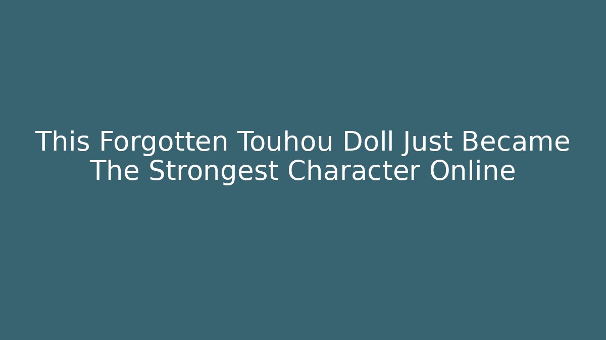 This Forgotten Touhou Doll Just Became The Strongest Character Online
