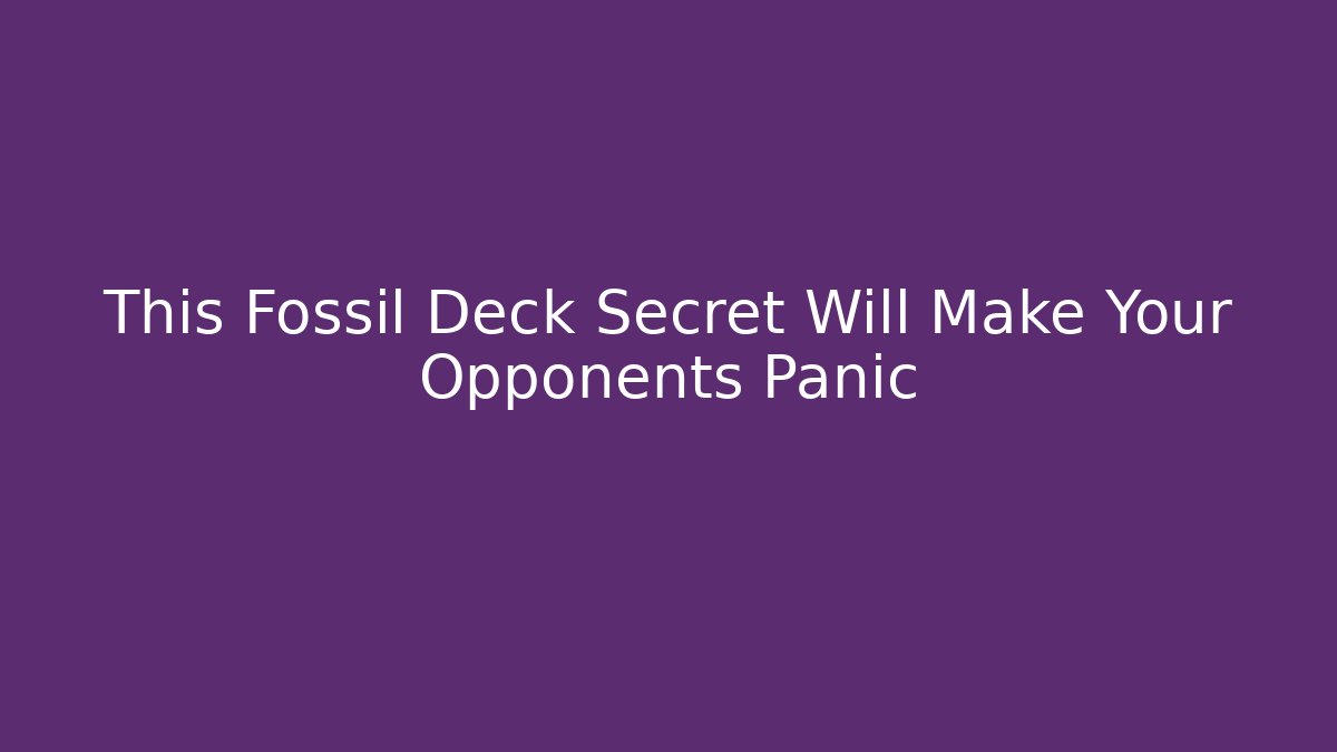 This Fossil Deck Secret Will Make Your Opponents Panic