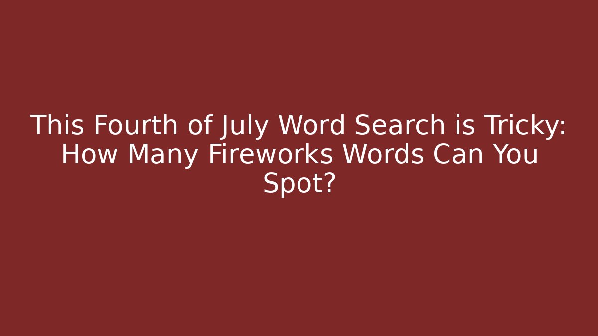 This Fourth of July Word Search is Tricky: How Many Fireworks Words Can You Spot?