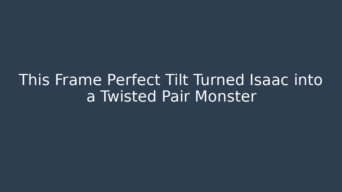 This Frame Perfect Tilt Turned Isaac into a Twisted Pair Monster - Felix Cat Insurance