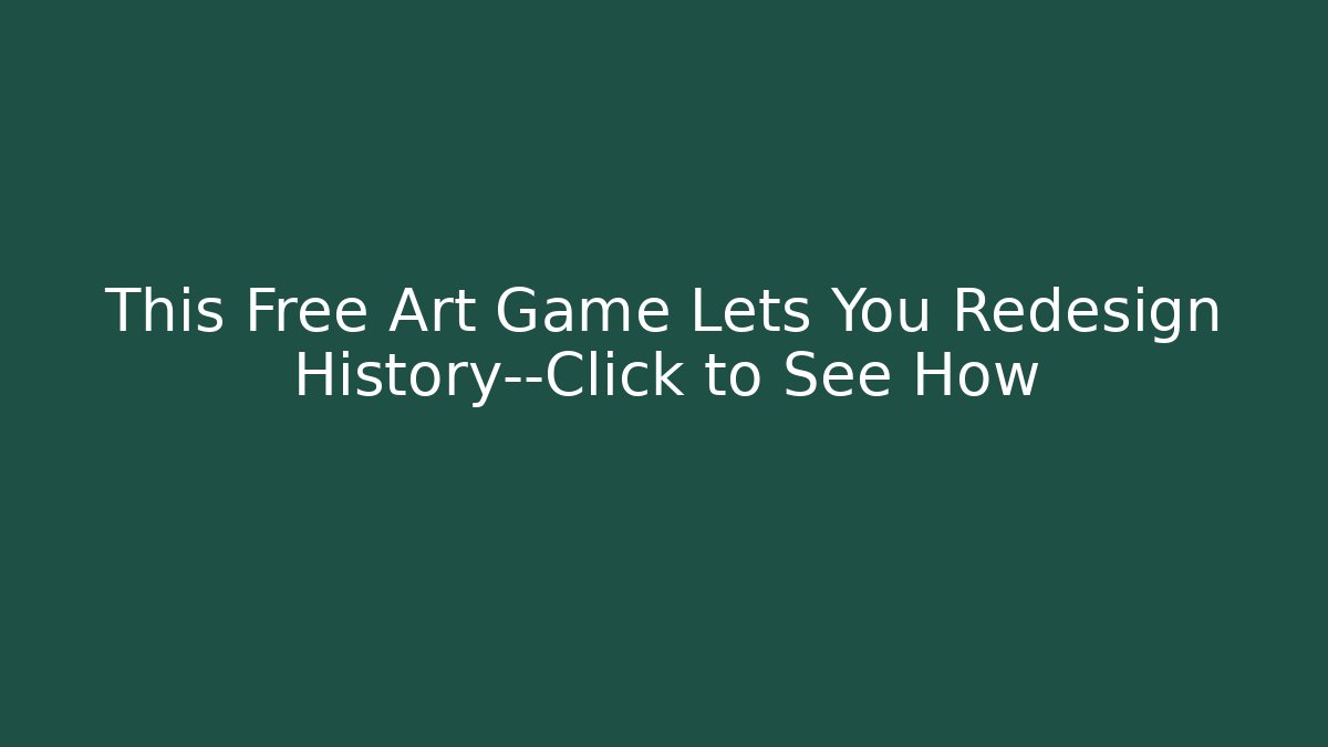This Free Art Game Lets You Redesign History—Click to See How