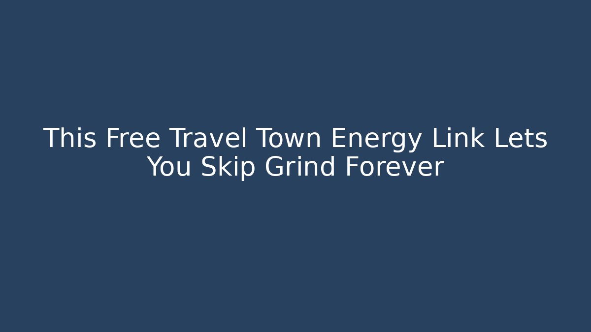 This Free Travel Town Energy Link Lets You Skip Grind Forever