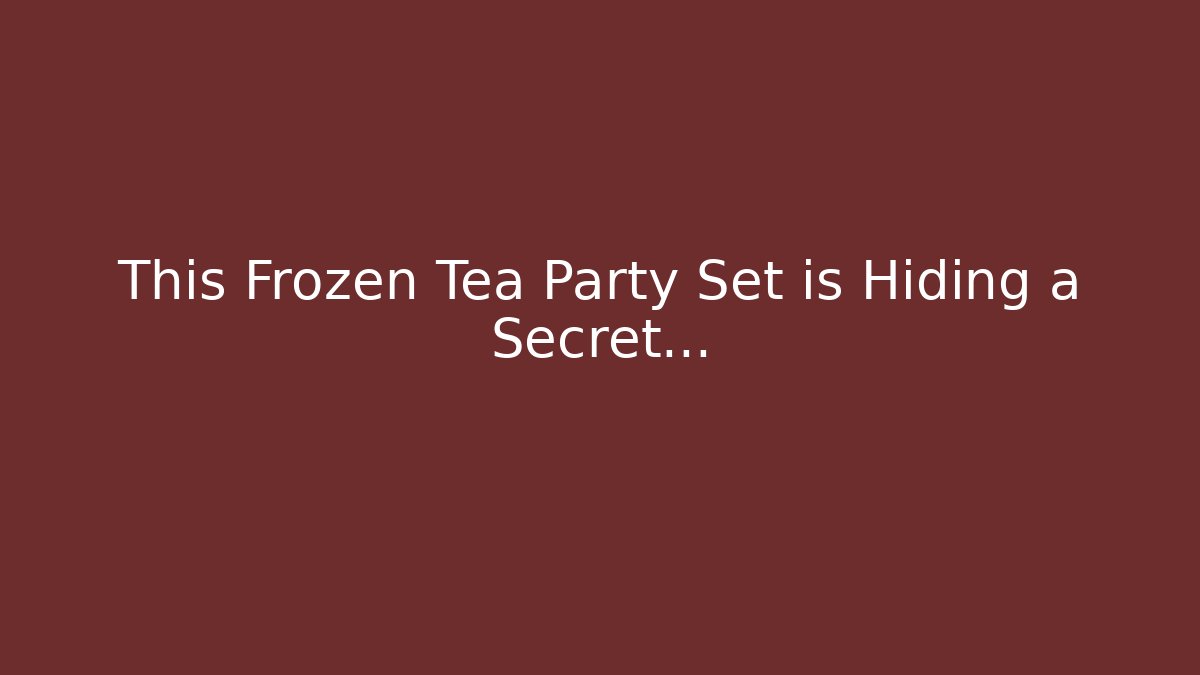 This Frozen Tea Party Set is Hiding a Secret... - Felix Cat Insurance