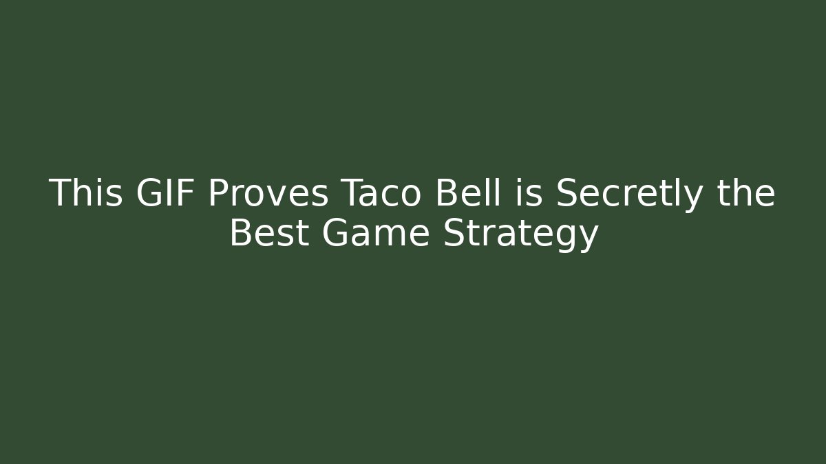 This GIF Proves Taco Bell is Secretly the Best Game Strategy