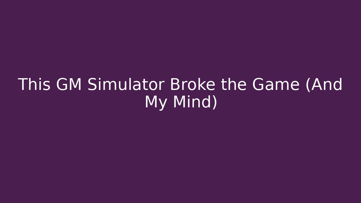 This GM Simulator Broke the Game (And My Mind)