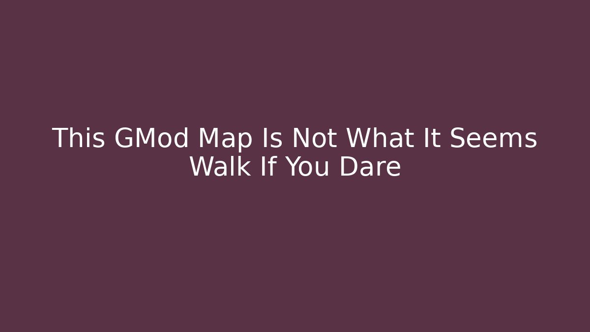 This GMod Map Is Not What It Seems Walk If You Dare