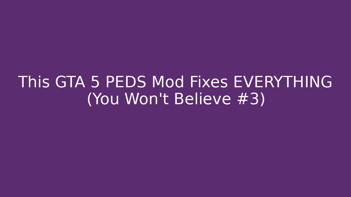 This GTA 5 PEDS Mod Fixes EVERYTHING (You Won’t Believe #3)