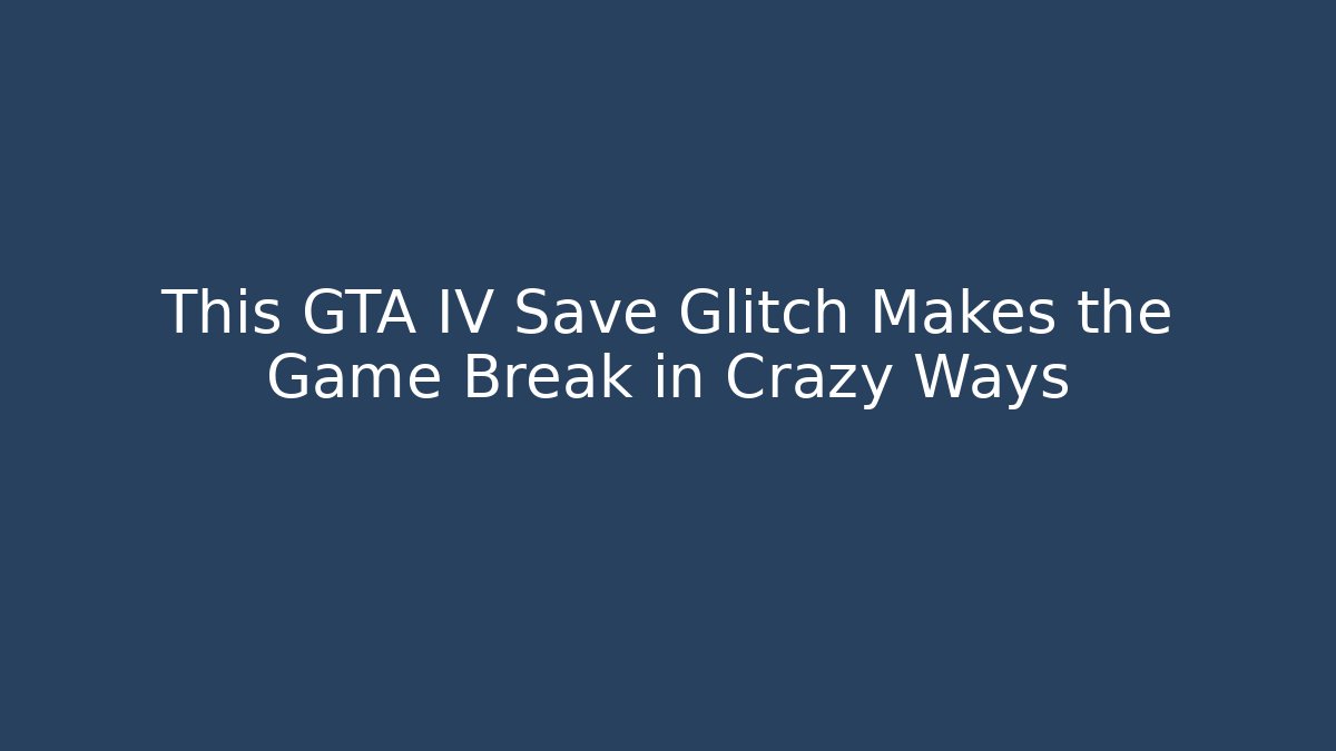 This GTA IV Save Glitch Makes the Game Break in Crazy Ways