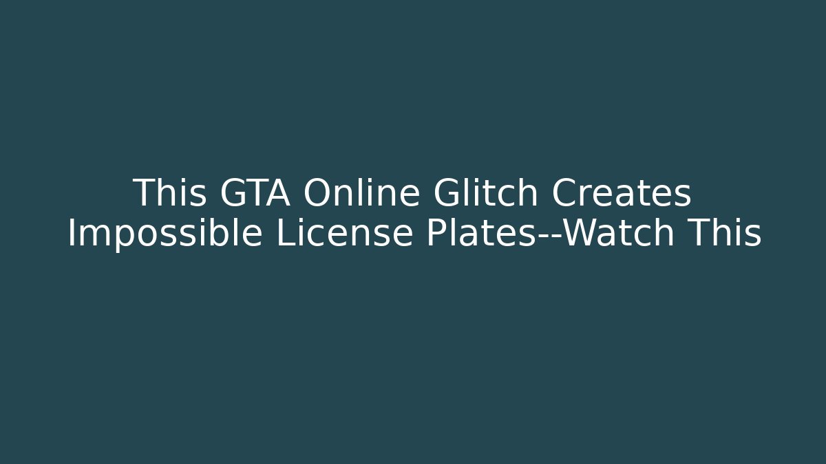 This GTA Online Glitch Creates Impossible License Plates—Watch This