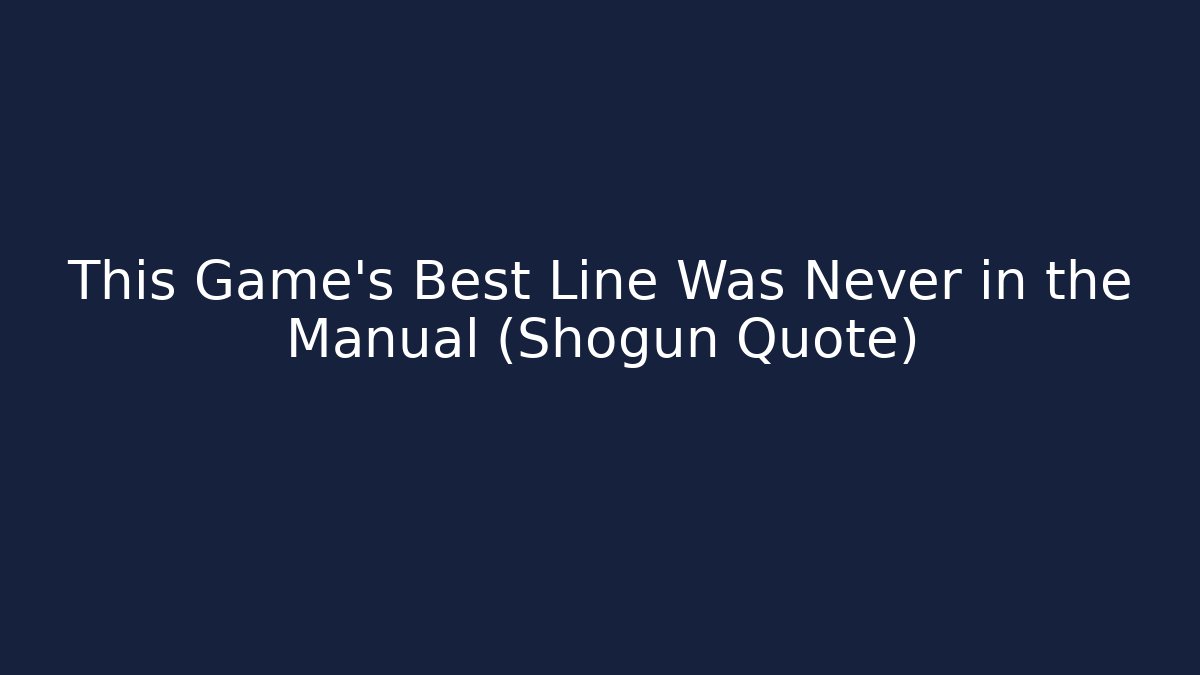 This Game's Best Line Was Never in the Manual (Shogun Quote)