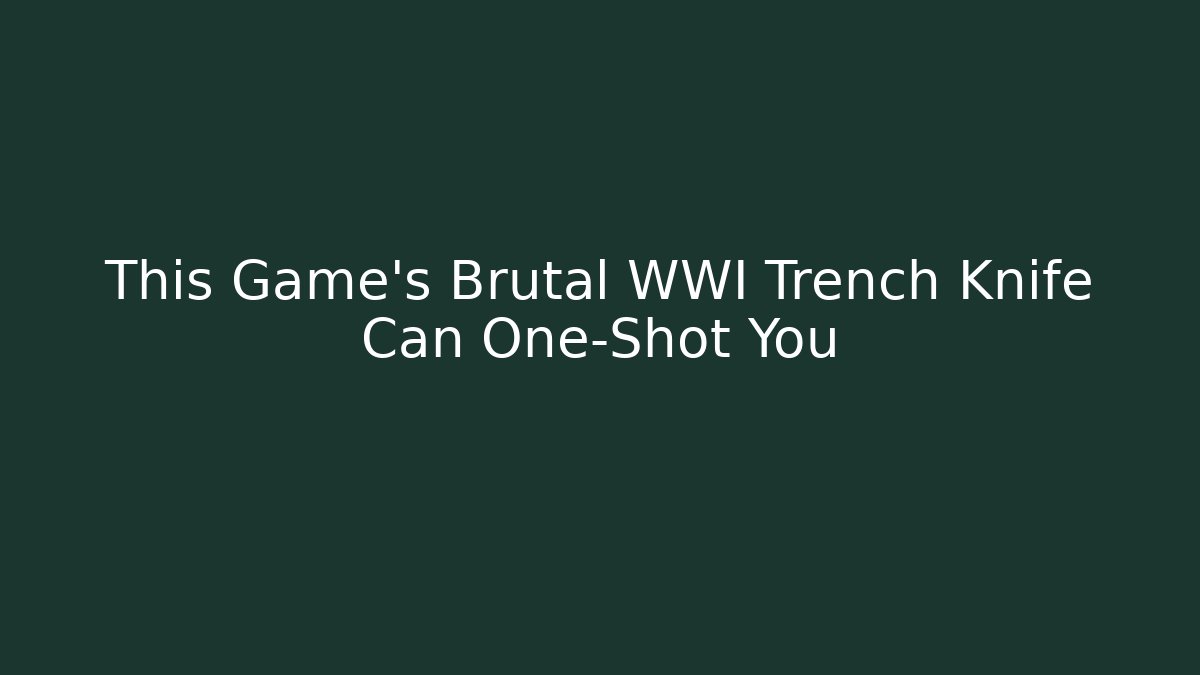 This Game's Brutal WWI Trench Knife Can One-Shot You