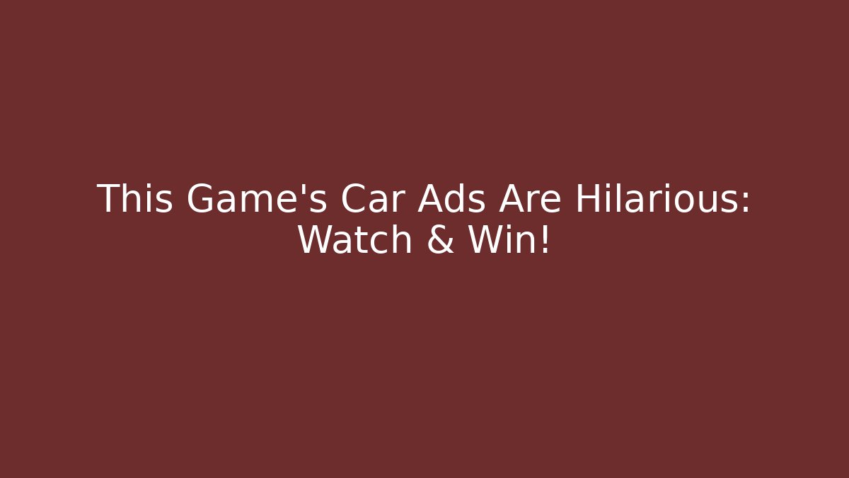 This Game's Car Ads Are Hilarious: Watch & Win!