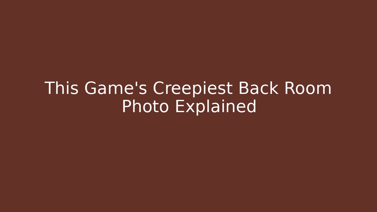 This Game's Creepiest Back Room Photo Explained