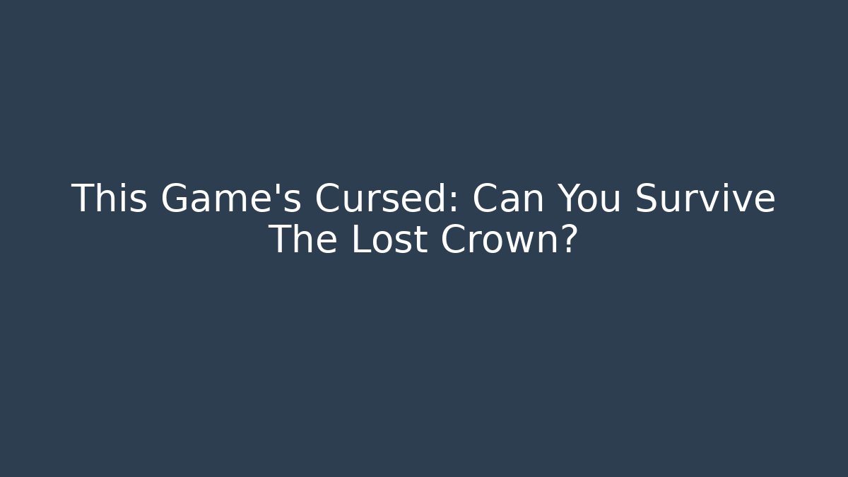 This Game's Cursed: Can You Survive The Lost Crown?