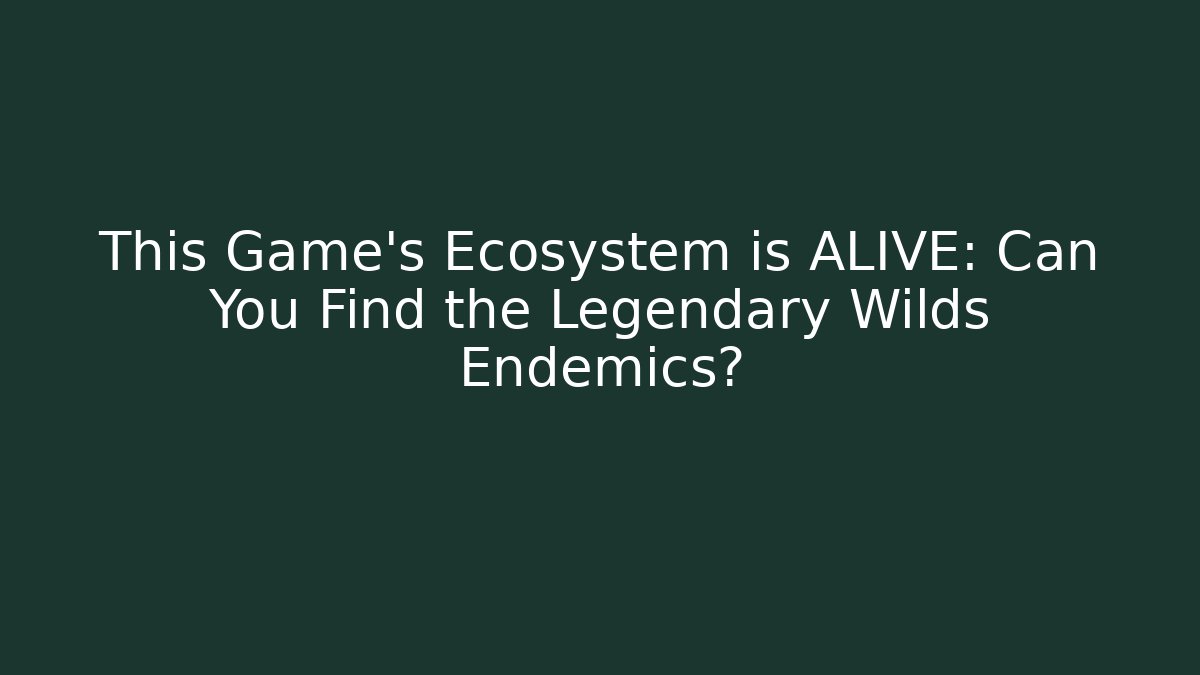 This Game's Ecosystem is ALIVE: Can You Find the Legendary Wilds Endemics? - Felix Cat Insurance