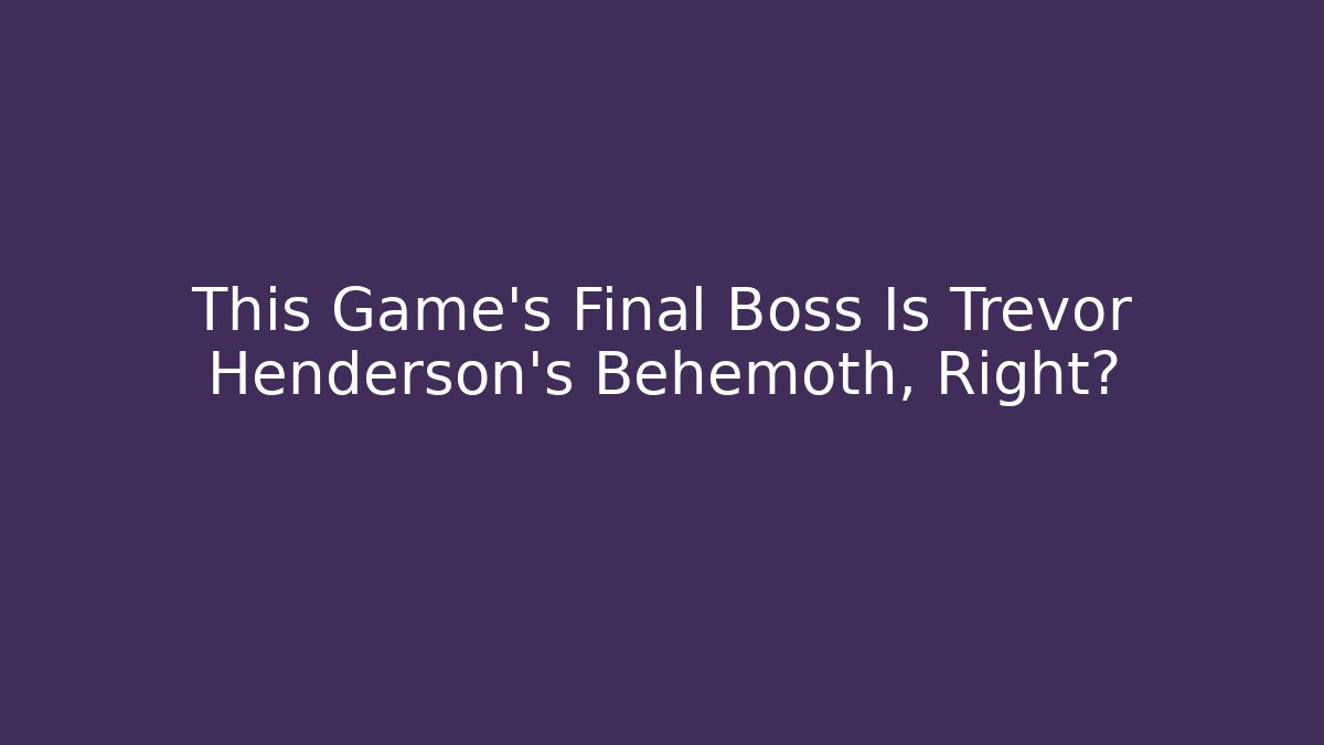 This Game's Final Boss Is Trevor Henderson's Behemoth, Right?