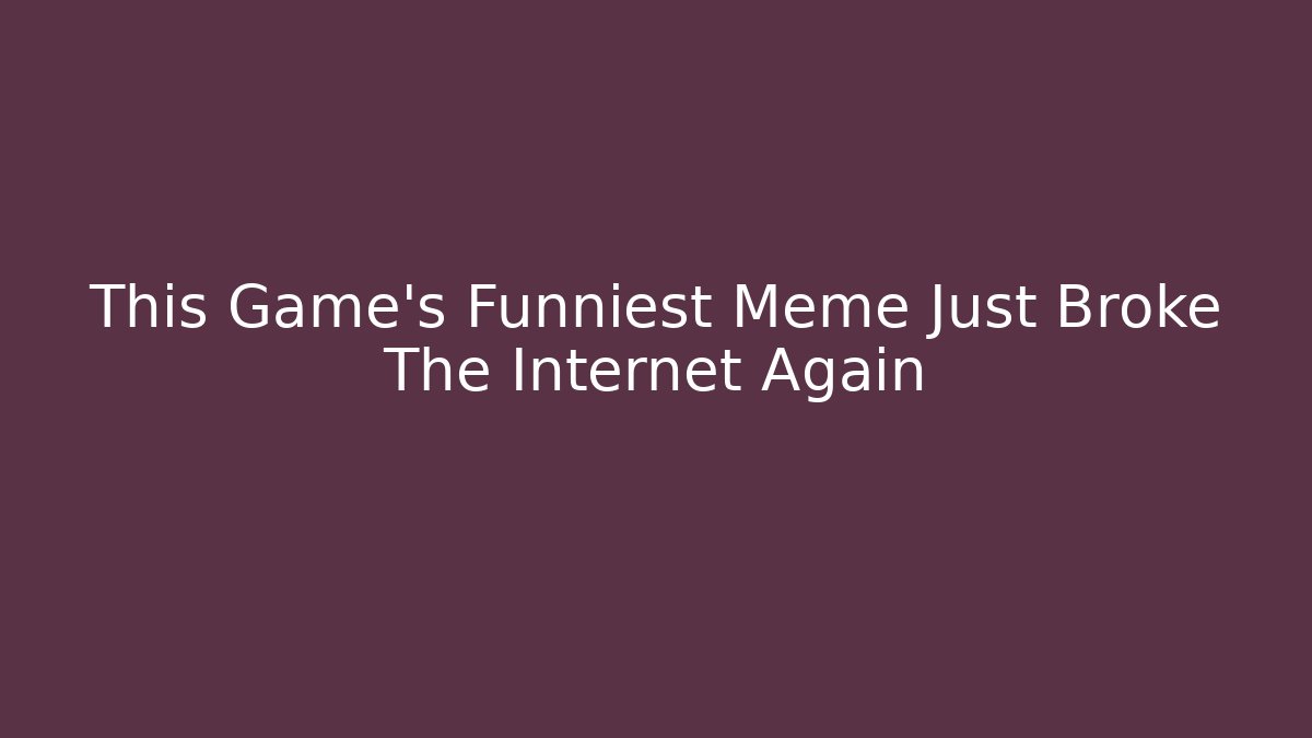 This Game's Funniest Meme Just Broke The Internet Again