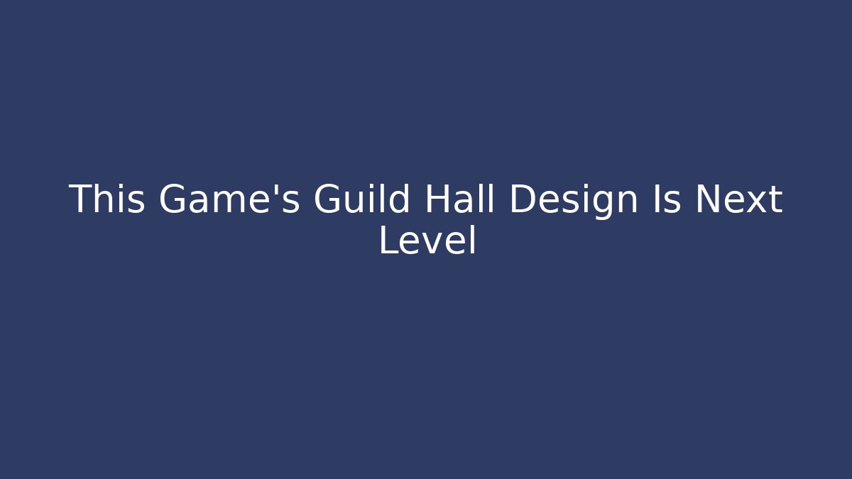 This Game's Guild Hall Design Is Next Level - Felix Cat Insurance