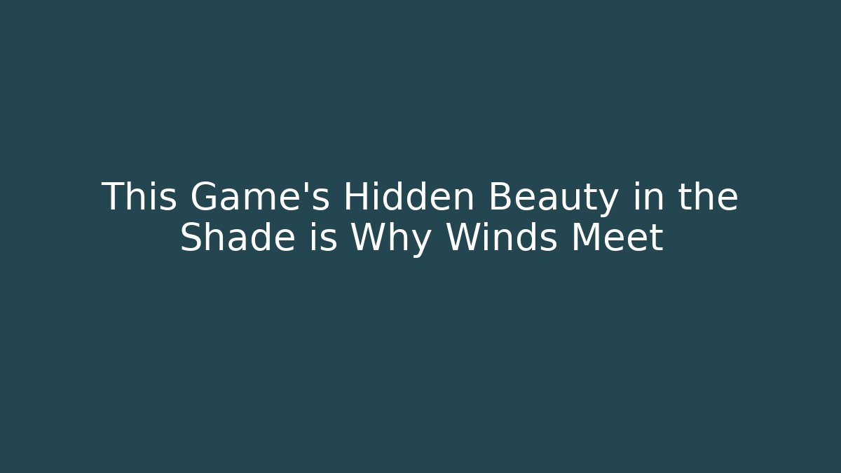 This Game's Hidden Beauty in the Shade is Why Winds Meet