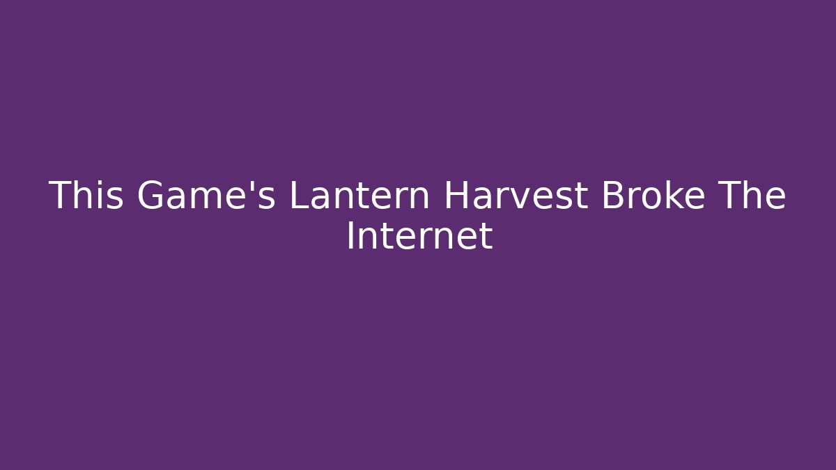 This Game's Lantern Harvest Broke The Internet
