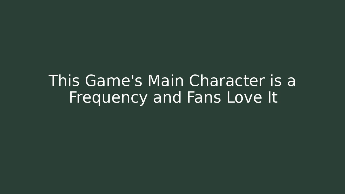 This Game's Main Character is a Frequency and Fans Love It