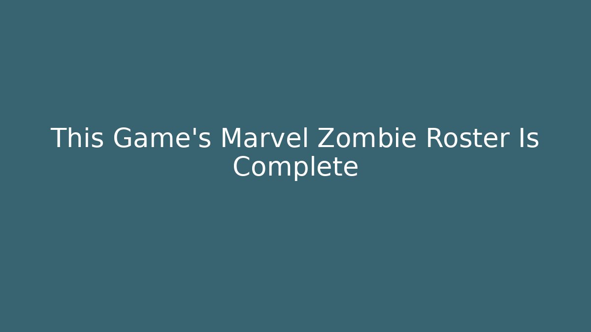 This Game's Marvel Zombie Roster Is Complete