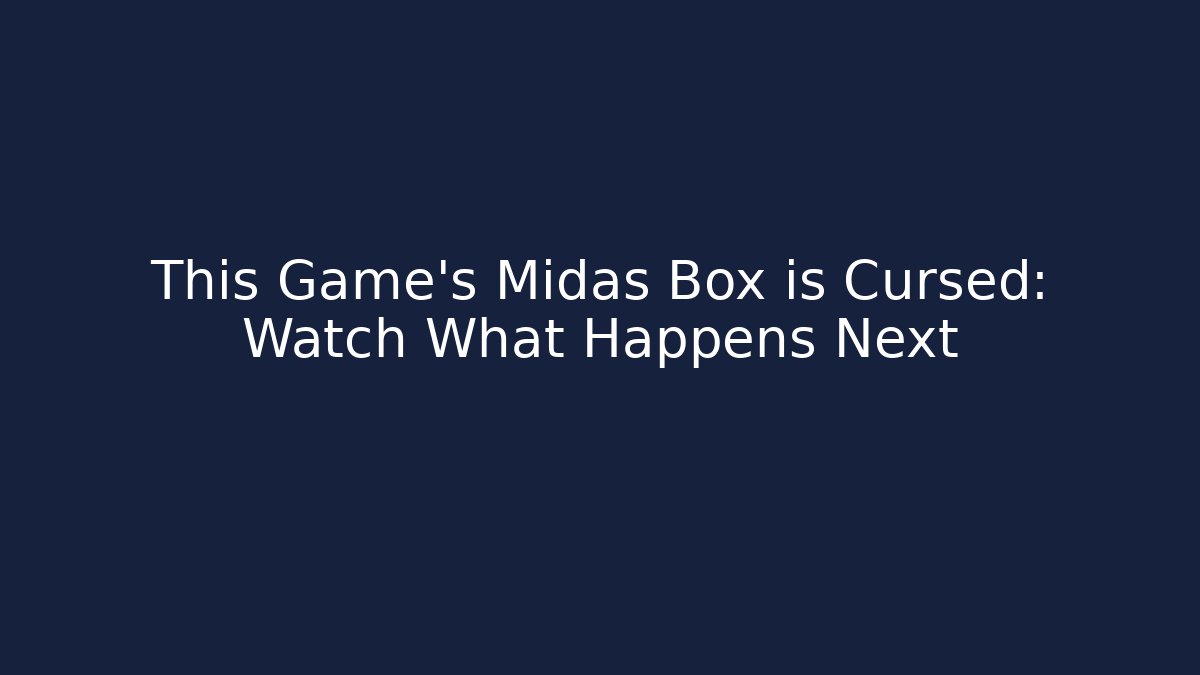 This Game's Midas Box is Cursed: Watch What Happens Next