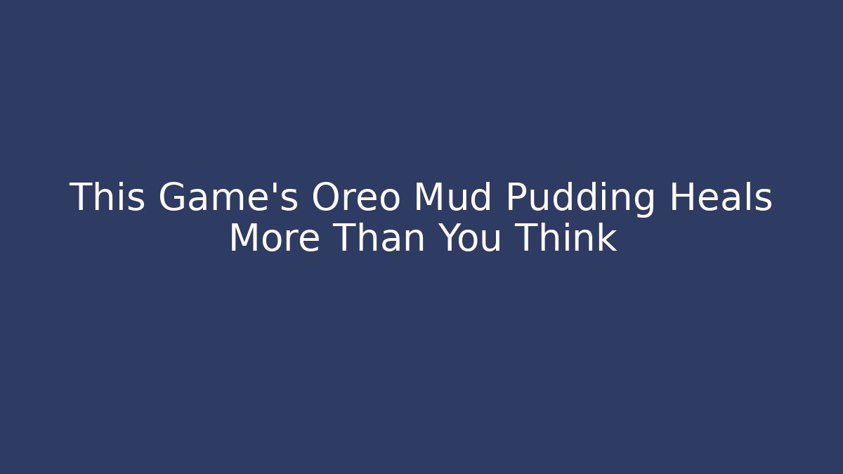 This Game's Oreo Mud Pudding Heals More Than You Think - Felix Cat Insurance