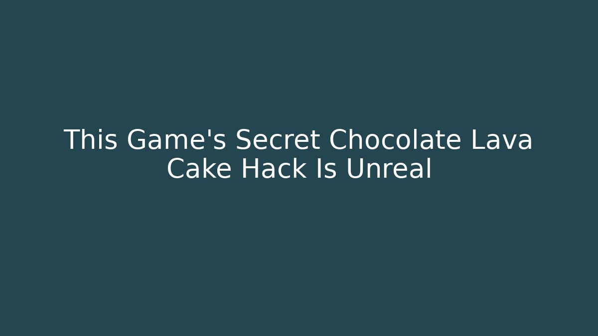 This Game's Secret Chocolate Lava Cake Hack Is Unreal