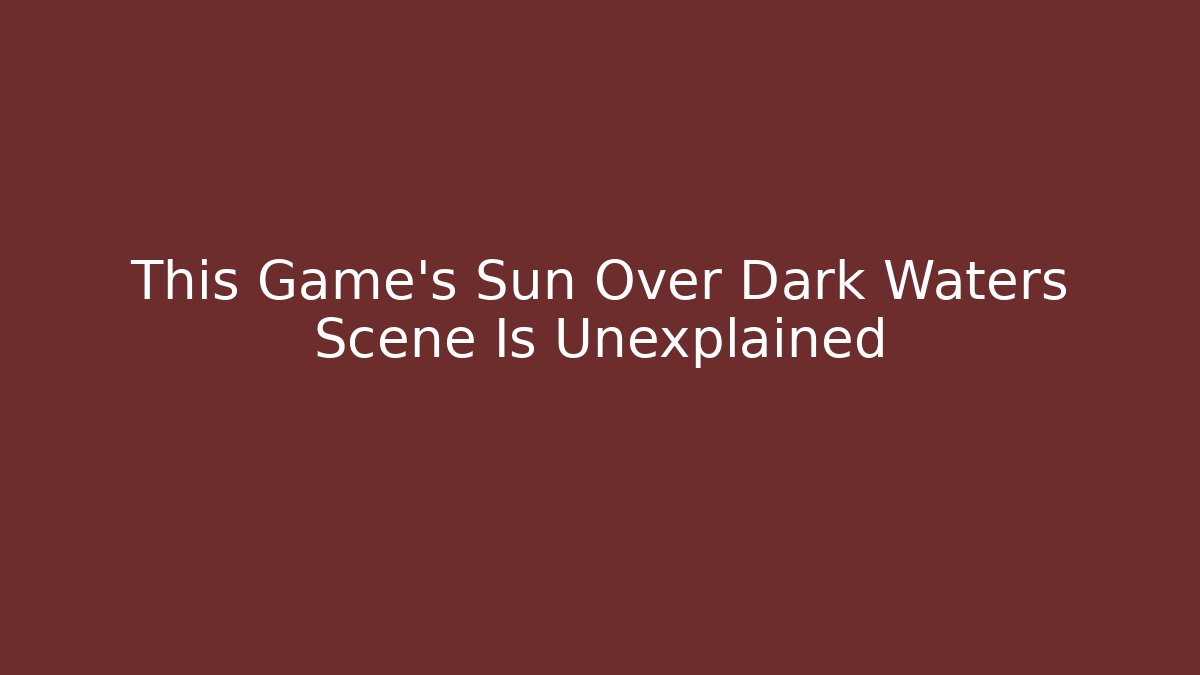 This Game's Sun Over Dark Waters Scene Is Unexplained - Felix Cat Insurance