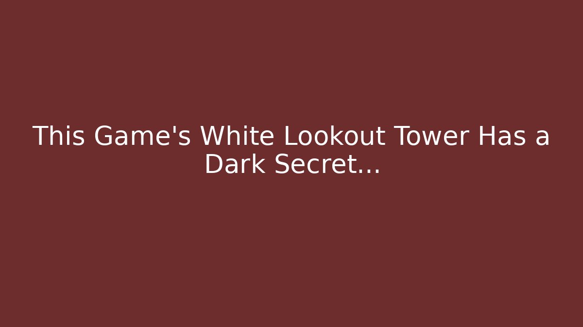 This Game's White Lookout Tower Has a Dark Secret...