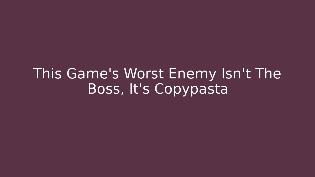 This Game's Worst Enemy Isn't The Boss, It's Copypasta - Felix Cat Insurance