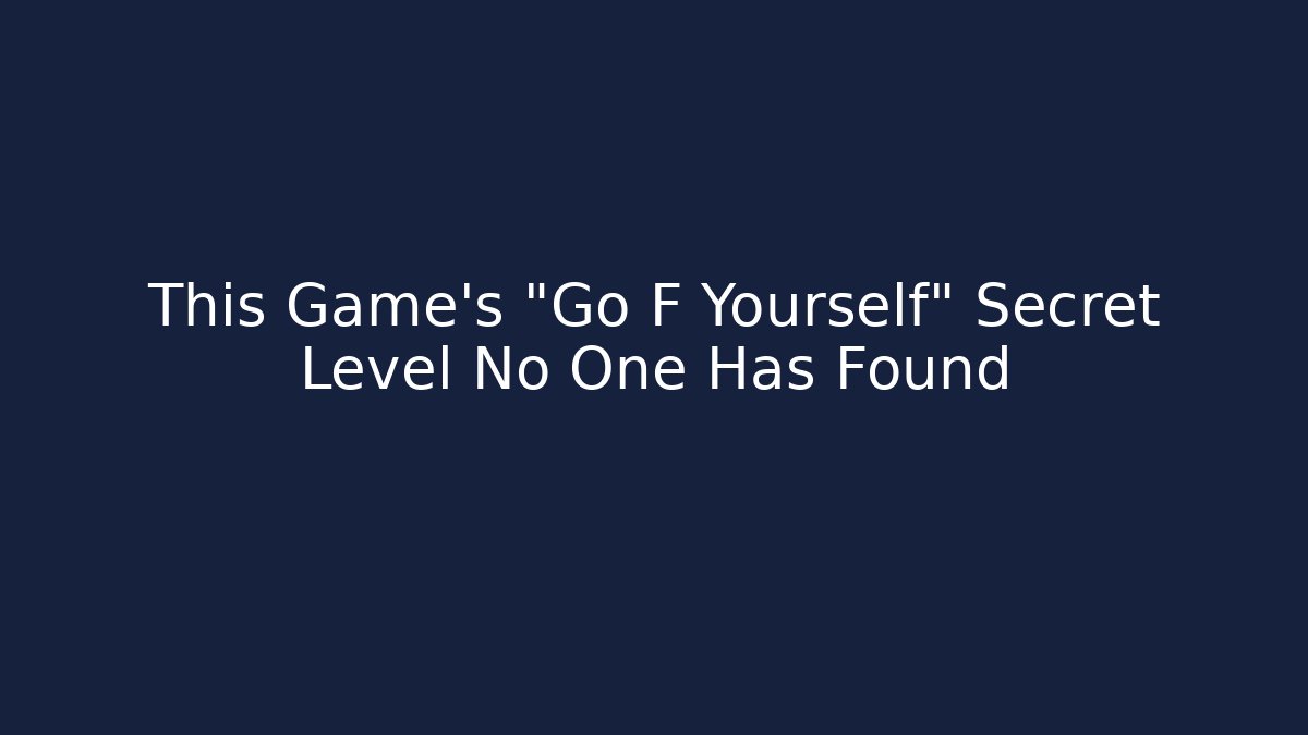This Game’s "Go F Yourself" Secret Level No One Has Found