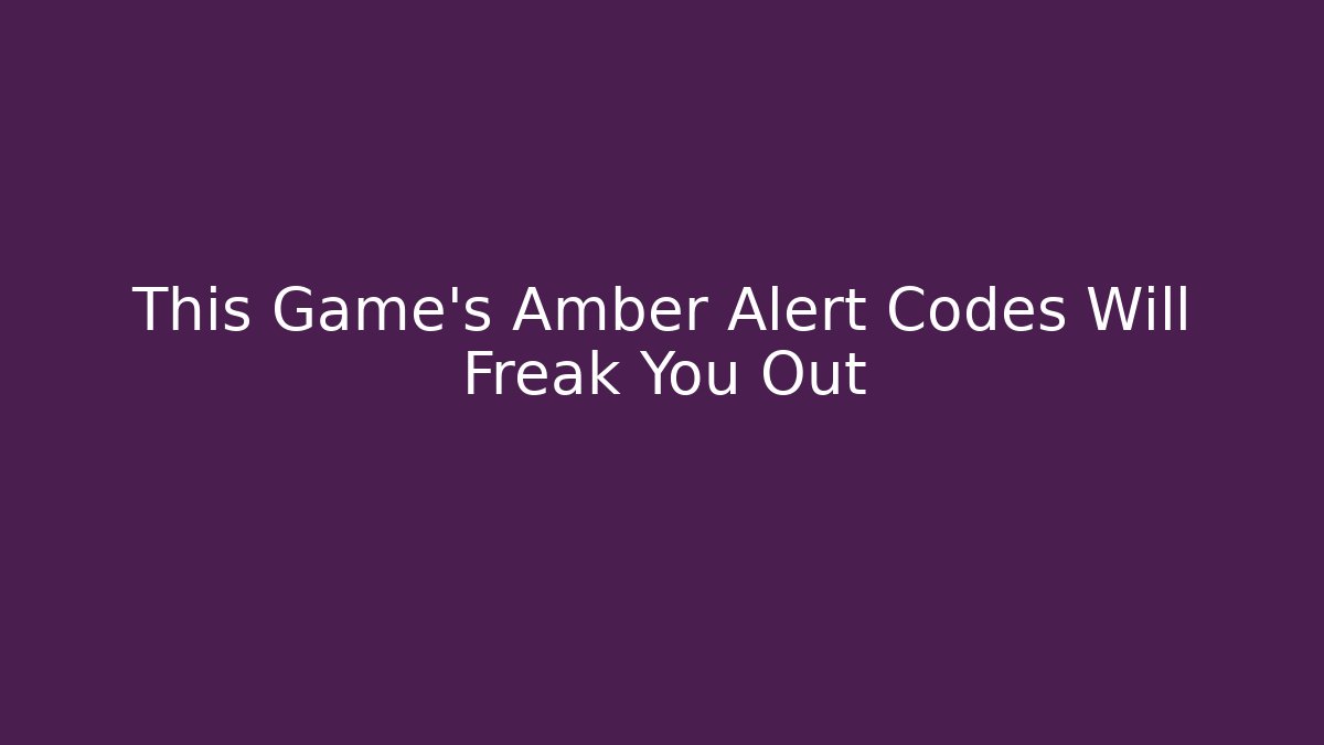 This Game’s Amber Alert Codes Will Freak You Out
