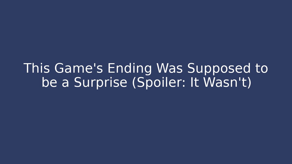 This Game’s Ending Was Supposed to be a Surprise (Spoiler: It Wasn’t) - Felix Cat Insurance