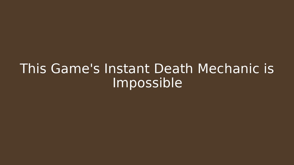 This Game’s Instant Death Mechanic is Impossible