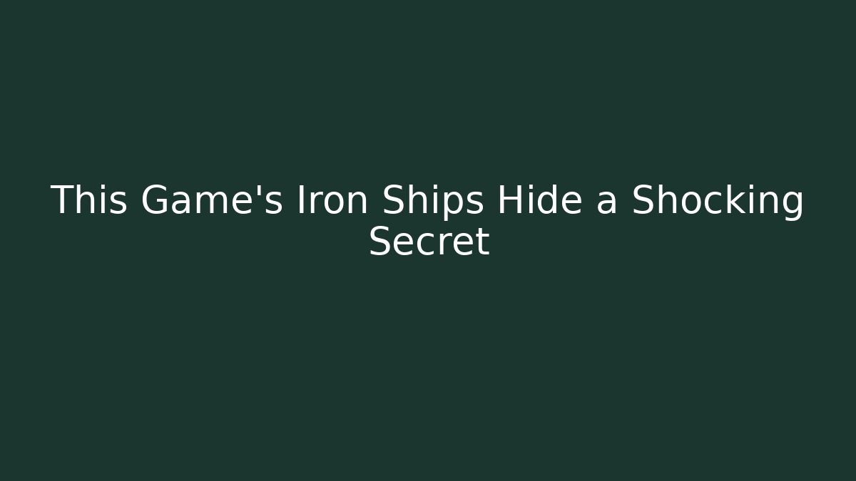 This Game’s Iron Ships Hide a Shocking Secret