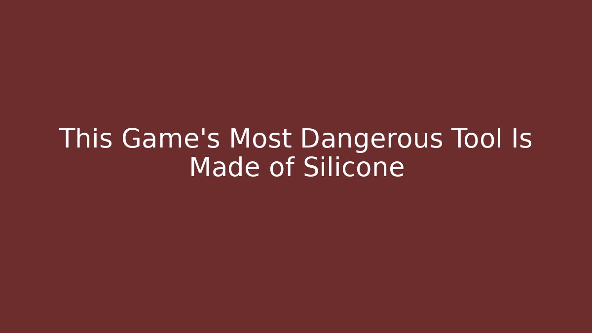 This Game’s Most Dangerous Tool Is Made of Silicone